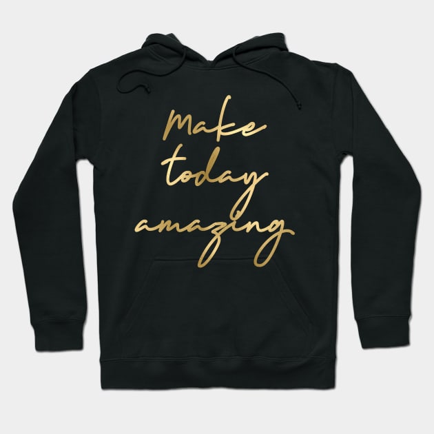 Make today amazing Hoodie by RosegoldDreams